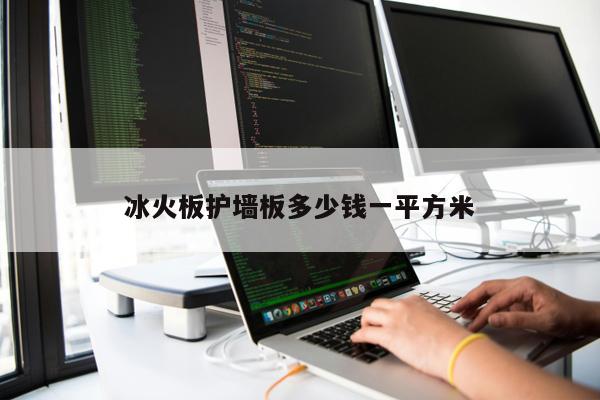冰火板護墻板多少錢一平方米